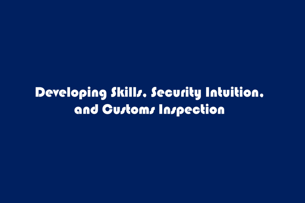 developing skills, security intuition, and customs inspection