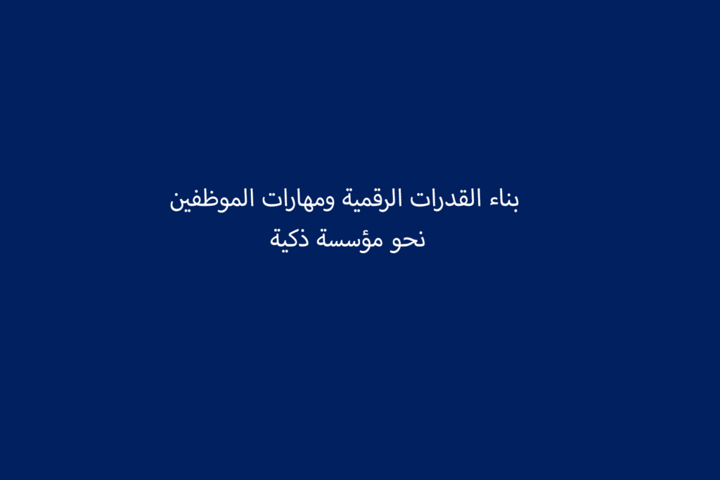 بناء القدرات الرقمية ومهارات الموظفين نحو مؤسسة ذكية